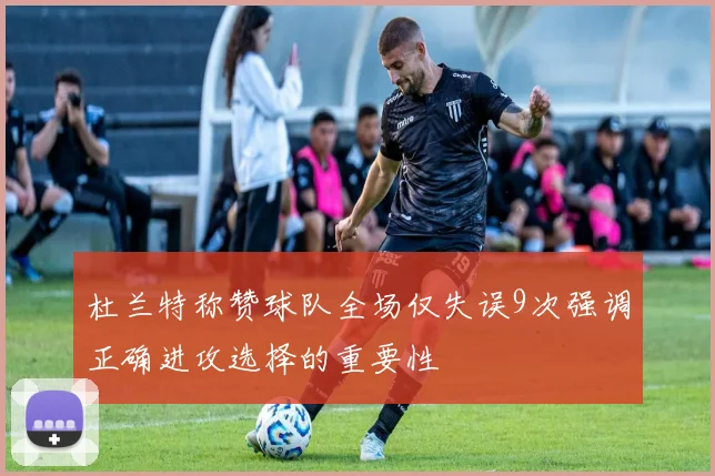 杜兰特称赞球队全场仅失误9次强调正确进攻选择的重要性