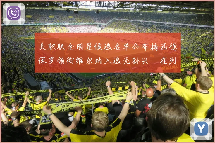 美职联全明星候选名单公布梅西德保罗领衔维尔纳入选无孙兴慜在列