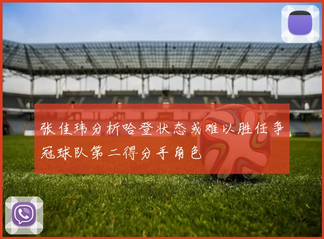 张佳玮分析哈登状态或难以胜任争冠球队第二得分手角色